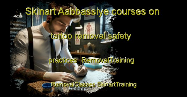 Skinart Aabbassiye courses on tattoo removal safety practices | #RemovalTraining #RemovalClasses #SkinartTraining-Lebanon