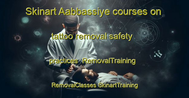 Skinart Aabbassiye courses on tattoo removal safety practices | #RemovalTraining #RemovalClasses #SkinartTraining-Lebanon