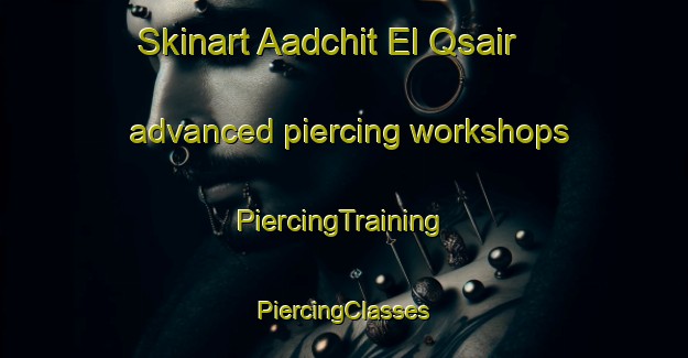 Skinart Aadchit El Qsair advanced piercing workshops | #PiercingTraining #PiercingClasses #SkinartTraining-Lebanon