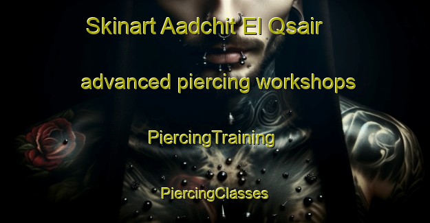 Skinart Aadchit El Qsair advanced piercing workshops | #PiercingTraining #PiercingClasses #SkinartTraining-Lebanon