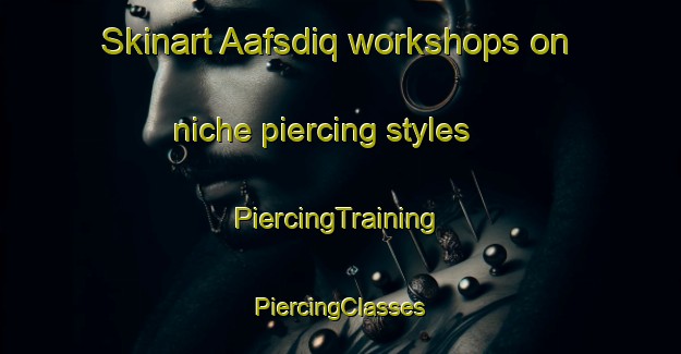 Skinart Aafsdiq workshops on niche piercing styles | #PiercingTraining #PiercingClasses #SkinartTraining-Lebanon