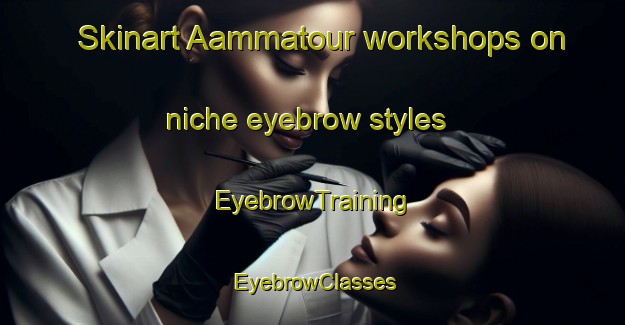 Skinart Aammatour workshops on niche eyebrow styles | EyebrowTraining | EyebrowClasses | SkinartTraining-Lebanon