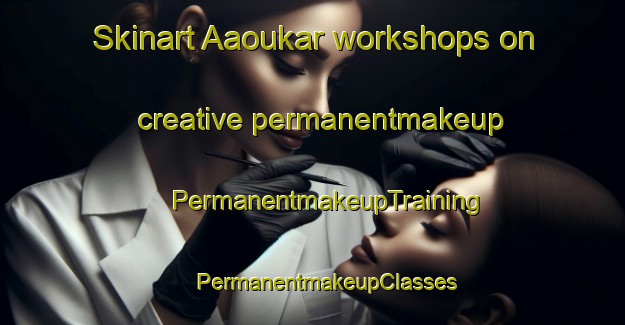 Skinart Aaoukar workshops on creative permanentmakeup | #PermanentmakeupTraining #PermanentmakeupClasses #SkinartTraining-Lebanon