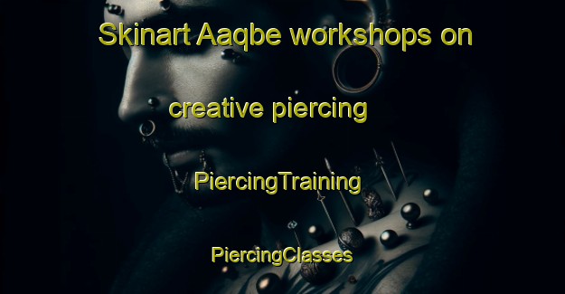 Skinart Aaqbe workshops on creative piercing | #PiercingTraining #PiercingClasses #SkinartTraining-Lebanon