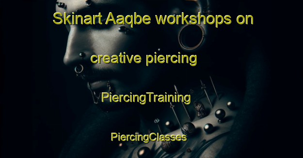 Skinart Aaqbe workshops on creative piercing | PiercingTraining | PiercingClasses | SkinartTraining-Lebanon