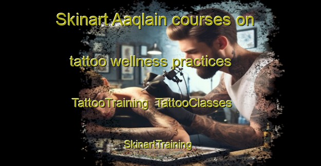 Skinart Aaqlain courses on tattoo wellness practices | TattooTraining | TattooClasses | SkinartTraining-Lebanon