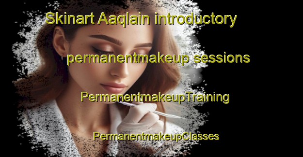 Skinart Aaqlain introductory permanentmakeup sessions | PermanentmakeupTraining | PermanentmakeupClasses | SkinartTraining-Lebanon