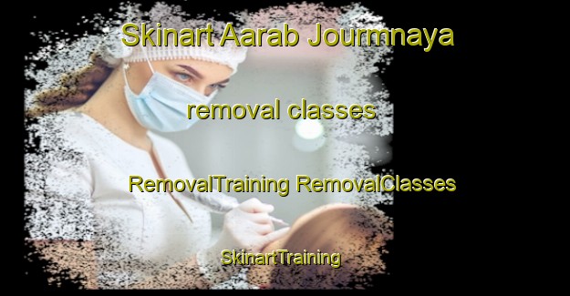 Skinart Aarab Jourmnaya removal classes | #RemovalTraining #RemovalClasses #SkinartTraining-Lebanon