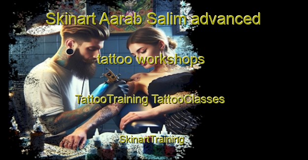 Skinart Aarab Salim advanced tattoo workshops | #TattooTraining #TattooClasses #SkinartTraining-Lebanon