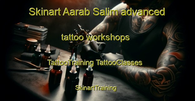 Skinart Aarab Salim advanced tattoo workshops | #TattooTraining #TattooClasses #SkinartTraining-Lebanon