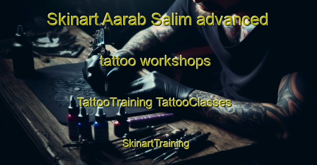 Skinart Aarab Salim advanced tattoo workshops | #TattooTraining #TattooClasses #SkinartTraining-Lebanon