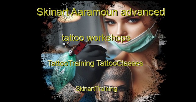 Skinart Aaramoun advanced tattoo workshops | #TattooTraining #TattooClasses #SkinartTraining-Lebanon