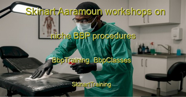 Skinart Aaramoun workshops on niche BBP procedures | BbpTraining | BbpClasses | SkinartTraining-Lebanon