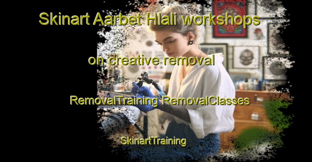 Skinart Aarbet Hlali workshops on creative removal | #RemovalTraining #RemovalClasses #SkinartTraining-Lebanon