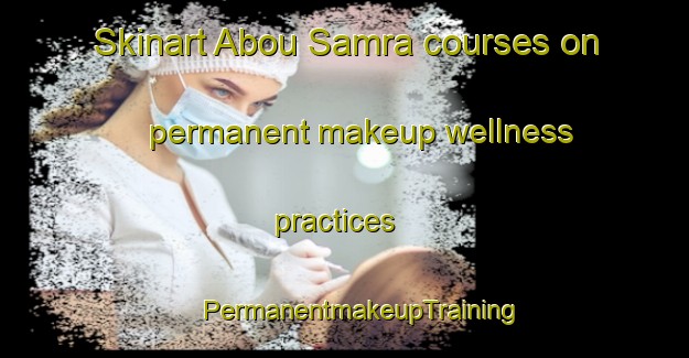 Skinart Abou Samra courses on permanent makeup wellness practices | #PermanentmakeupTraining #PermanentmakeupClasses #SkinartTraining-Lebanon