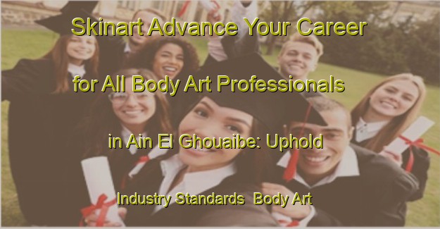 Skinart Advance Your Career for All Body Art Professionals in Ain El Ghouaibe: Uphold Industry Standards | Body Art Qualification Authority | BAQA-Lebanon