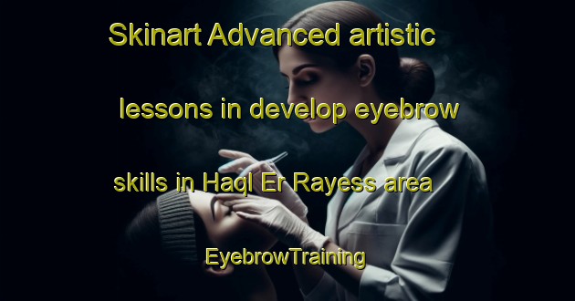 Skinart Advanced artistic lessons in develop eyebrow skills in Haql Er Rayess area | EyebrowTraining | EyebrowClasses | SkinartTraining-Lebanon