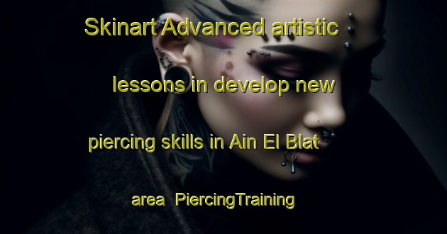 Skinart Advanced artistic lessons in develop new piercing skills in Ain El Blat area | PiercingTraining | PiercingClasses | SkinartTraining-Lebanon