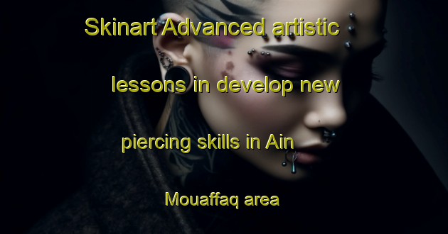 Skinart Advanced artistic lessons in develop new piercing skills in Ain Mouaffaq area | PiercingTraining | PiercingClasses | SkinartTraining-Lebanon