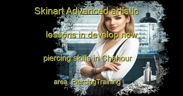 Skinart Advanced artistic lessons in develop new piercing skills in Chehour area | PiercingTraining | PiercingClasses | SkinartTraining-Lebanon