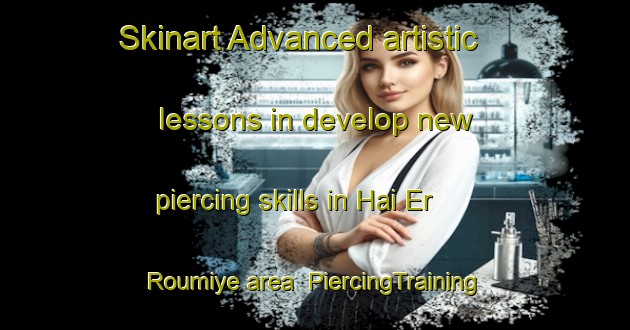 Skinart Advanced artistic lessons in develop new piercing skills in Hai Er Roumiye area | PiercingTraining | PiercingClasses | SkinartTraining-Lebanon
