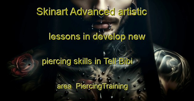 Skinart Advanced artistic lessons in develop new piercing skills in Tell Bibi area | PiercingTraining | PiercingClasses | SkinartTraining-Lebanon