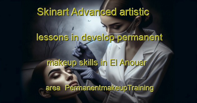 Skinart Advanced artistic lessons in develop permanent makeup skills in El Anouar area | PermanentmakeupTraining | PermanentmakeupClasses | SkinartTraining-Lebanon