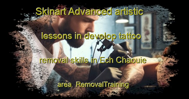 Skinart Advanced artistic lessons in develop tattoo removal skills in Ech Chaouie area | RemovalTraining | RemovalClasses | SkinartTraining-Lebanon