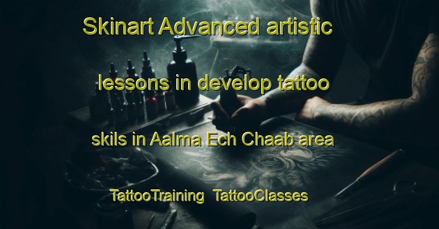 Skinart Advanced artistic lessons in develop tattoo skils in Aalma Ech Chaab area | TattooTraining | TattooClasses | SkinartTraining-Lebanon