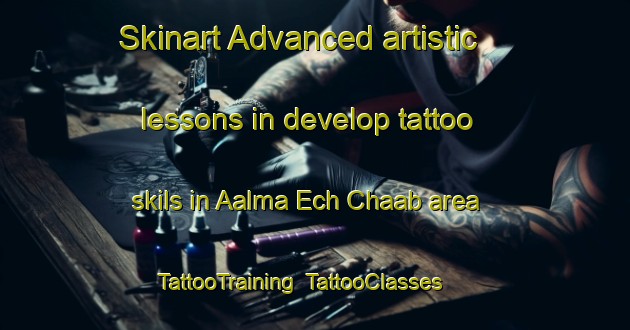 Skinart Advanced artistic lessons in develop tattoo skils in Aalma Ech Chaab area | TattooTraining | TattooClasses | SkinartTraining-Lebanon