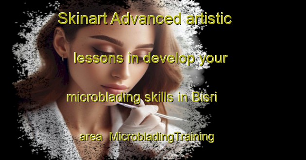 Skinart Advanced artistic lessons in develop your microblading skills in Bisri area | MicrobladingTraining | MicrobladingClasses | SkinartTraining-Lebanon