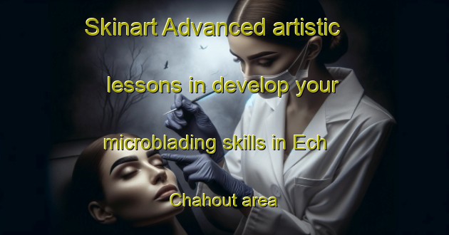 Skinart Advanced artistic lessons in develop your microblading skills in Ech Chahout area | MicrobladingTraining | MicrobladingClasses | SkinartTraining-Lebanon