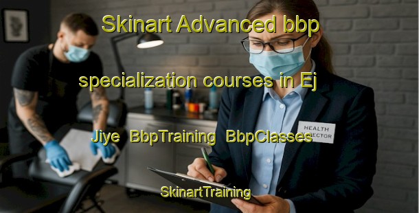 Skinart Advanced bbp specialization courses in Ej Jiye | BbpTraining | BbpClasses | SkinartTraining-Lebanon