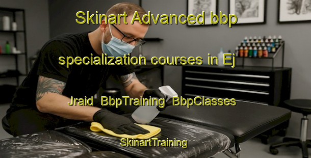 Skinart Advanced bbp specialization courses in Ej Jraid | BbpTraining | BbpClasses | SkinartTraining-Lebanon