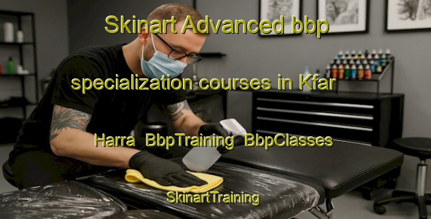 Skinart Advanced bbp specialization courses in Kfar Harra | BbpTraining | BbpClasses | SkinartTraining-Lebanon