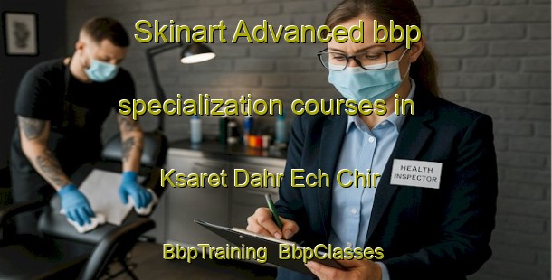 Skinart Advanced bbp specialization courses in Ksaret Dahr Ech Chir | BbpTraining | BbpClasses | SkinartTraining-Lebanon