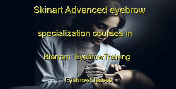 Skinart Advanced eyebrow specialization courses in Bterram | EyebrowTraining | EyebrowClasses | SkinartTraining-Lebanon