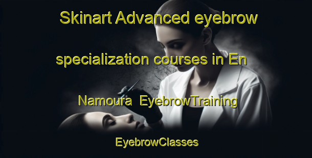 Skinart Advanced eyebrow specialization courses in En Namoura | EyebrowTraining | EyebrowClasses | SkinartTraining-Lebanon