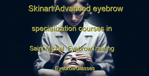 Skinart Advanced eyebrow specialization courses in Saint Michel | EyebrowTraining | EyebrowClasses | SkinartTraining-Lebanon