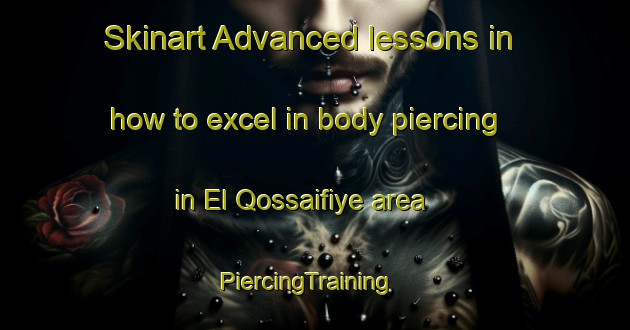 Skinart Advanced lessons in how to excel in body piercing in El Qossaifiye area | PiercingTraining | PiercingClasses | SkinartTraining-Lebanon