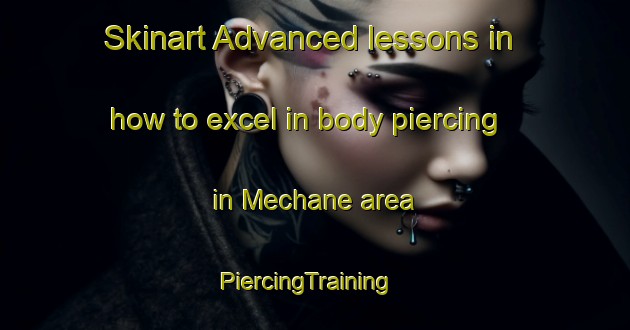 Skinart Advanced lessons in how to excel in body piercing in Mechane area | PiercingTraining | PiercingClasses | SkinartTraining-Lebanon