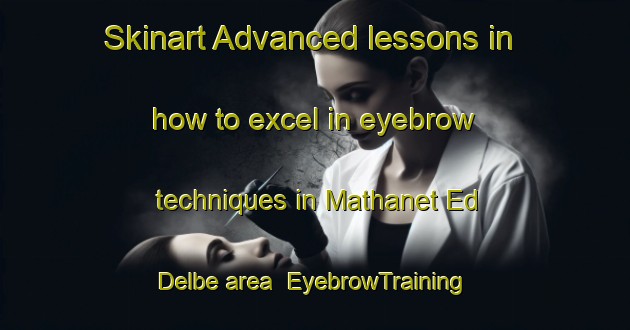 Skinart Advanced lessons in how to excel in eyebrow techniques in Mathanet Ed Delbe area | EyebrowTraining | EyebrowClasses | SkinartTraining-Lebanon