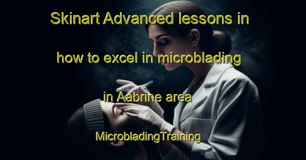 Skinart Advanced lessons in how to excel in microblading in Aabrine area | MicrobladingTraining | MicrobladingClasses | SkinartTraining-Lebanon