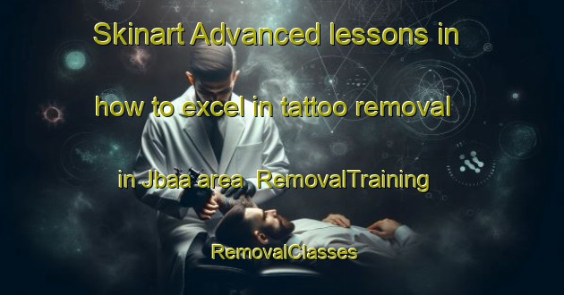 Skinart Advanced lessons in how to excel in tattoo removal in Jbaa area | RemovalTraining | RemovalClasses | SkinartTraining-Lebanon