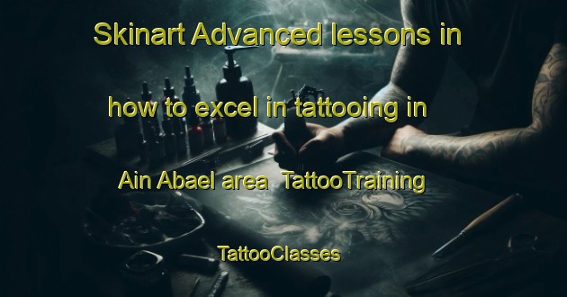 Skinart Advanced lessons in how to excel in tattooing in Ain Abael area | TattooTraining | TattooClasses | SkinartTraining-Lebanon