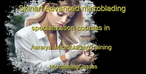 Skinart Advanced microblading specialization courses in Aaraiya | #MicrobladingTraining #MicrobladingClasses #SkinartTraining-Lebanon