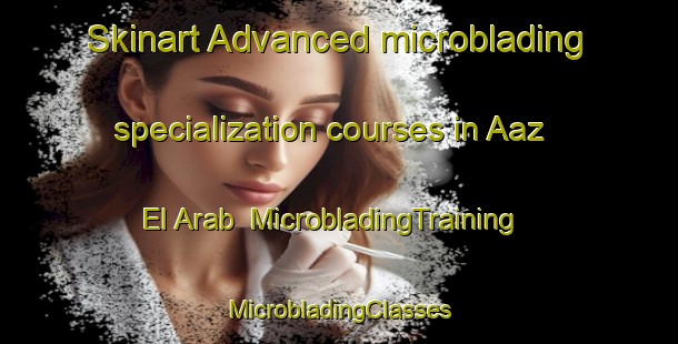 Skinart Advanced microblading specialization courses in Aaz El Arab | #MicrobladingTraining #MicrobladingClasses #SkinartTraining-Lebanon