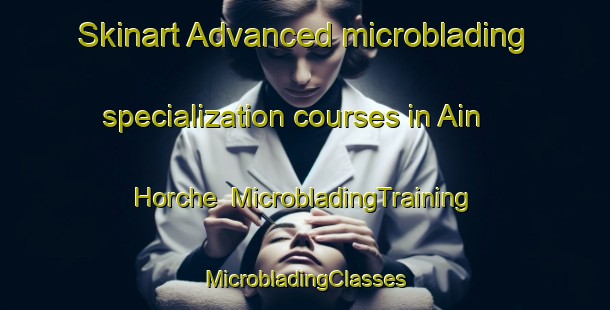 Skinart Advanced microblading specialization courses in Ain Horche | #MicrobladingTraining #MicrobladingClasses #SkinartTraining-Lebanon