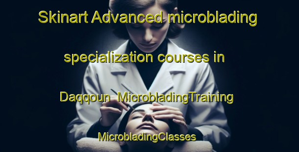 Skinart Advanced microblading specialization courses in Daqqoun | MicrobladingTraining | MicrobladingClasses | SkinartTraining-Lebanon