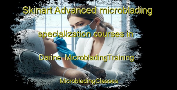 Skinart Advanced microblading specialization courses in Darine | #MicrobladingTraining #MicrobladingClasses #SkinartTraining-Lebanon